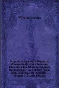 Scripturae Linguaeque Phoeniciae Monumenta Quotquot Supersunt Edita Et Inedita Ad Autographorum Optimorumque Exemplorum Fidem Edidit Additisque De . Gesenius ., Volumes 1-3 (Latin Edition)
