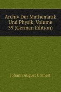 Archiv Der Mathematik Und Physik, Volume 39 (German Edition)