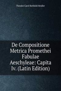 De Compositione Metrica Promethei Fabulae Aeschyleae: Capita Iv. (Latin Edition)