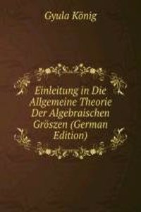 Einleitung in Die Allgemeine Theorie Der Algebraischen Groszen (German Edition)