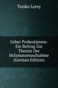Ueber Probestamme: Ein Beitrag Zur Theorie Der Holzmassenaufnahme (German Edition)