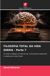 FILOSOFIA TOTAL DA VIDA DIÁRIA - Parte 7