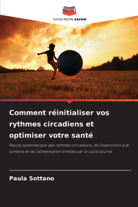 Comment réinitialiser vos rythmes circadiens et optimiser votre santé