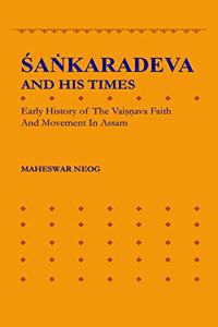 SANKARADEVA AND HIS TIMES:early history of the Vasinava faith and movement in Assam