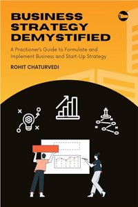Business Strategy Demystified: A Practitionerâ€™s Guide to Formulate and Implement Business & Start-Up Strategy