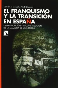 El franquismo y la transicion en Espana: desmitificacion y reconstruccion de la memoria de una epoca