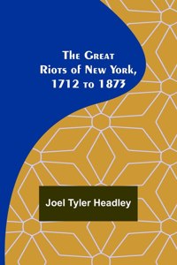 Great Riots of New York, 1712 to 1873