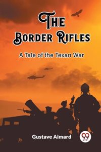 Border Rifles A Tale of the Texan War