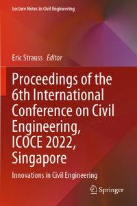 Proceedings of the 6th International Conference on Civil Engineering, Icoce 2022, Singapore
