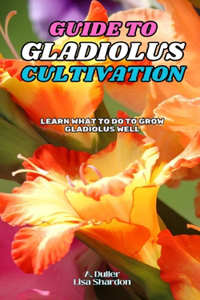 Guide to Gladiolus Cultivation
