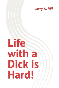 Life with a Dick is Hard!