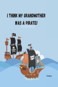 I think my Grandmother was a pirate!
