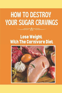 How To Destroy Your Sugar Cravings