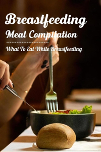 Breastfeeding Meal Compilation