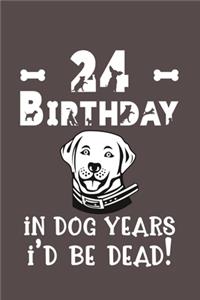 24 Birthday - In Dog Years I'd Be Dead!