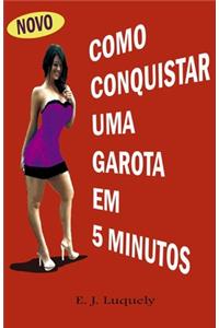 Como Conquistar Uma Garota Em 5 Minutos