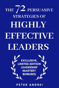 72 Persuasive Strategies of Highly Effective Leaders