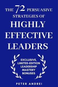 72 Persuasive Strategies of Highly Effective Leaders