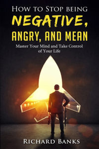 How to Stop Being Negative, Angry, and Mean