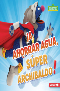 ¡A Ahorrar Agua, Súper Archibaldo! (Be Water-Wise, Super Grover!)