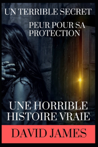 Terrible Secret: Peur Pour Sa Protection Une Horrible Histoire Vraie