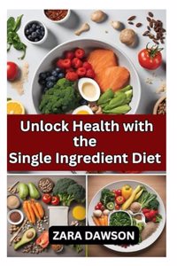 Unlock Health with the Single Ingredient Diet