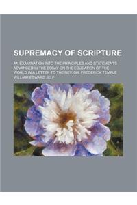 Supremacy of Scripture; An Examination Into the Principles and Statements Advanced in the Essay on the Education of the World in a Letter to the REV.