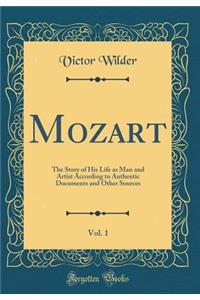 Mozart, Vol. 1: The Story of His Life as Man and Artist According to Authentic Documents and Other Sources (Classic Reprint)