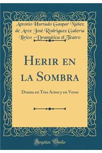 Herir En La Sombra: Drama En Tres Actos Y En Verso (Classic Reprint)
