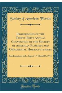 Proceedings of the Thirty-First Annual Convention of the Society of American Florists and Ornamental Horticulturists: San Francisco, Cal., August 17, 18 and 19, 1915 (Classic Reprint)