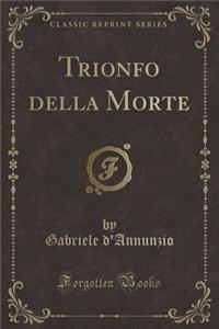 Trionfo Della Morte (Classic Reprint)