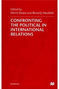 Confronting the Political in International Relations