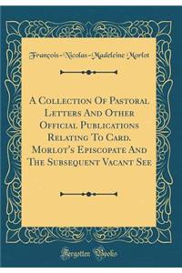 A Collection Of Pastoral Letters And Other Official Publications Relating To Card. Morlot's Episcopate And The Subsequent Vacant See (Classic Reprint)