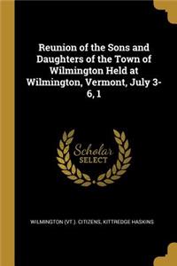 Reunion of the Sons and Daughters of the Town of Wilmington Held at Wilmington, Vermont, July 3-6, 1