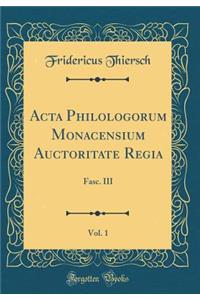 Acta Philologorum Monacensium Auctoritate Regia, Vol. 1: Fasc. III (Classic Reprint)