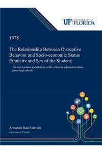 Relationship Between Disruptive Behavior and Socio-economic Status Ethnicity and Sex of the Student;