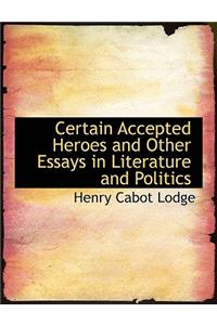 Certain Accepted Heroes and Other Essays in Literature and Politics