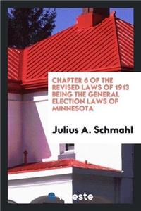 Chapter 6 of the Revised Laws of 1913 Being the General Election Laws of Minnesota