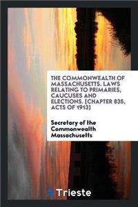 Commonwealth of Massachusetts. Laws Relating to Primaries, Caucuses and Elections. [Chapter 835, Acts of 1913]