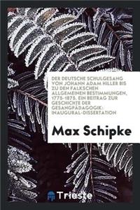 Der Deutsche Schulgesang Von Johann Adam Hiller Bis Zu Den Falkschen Allgemeinen Bestimmungen, 1775-1875; Ein Beitrag Zur Geschichte Der GesangpÃ¤dagogik