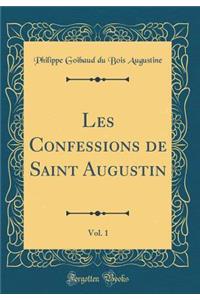 Les Confessions de Saint Augustin, Vol. 1 (Classic Reprint)