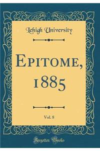 Epitome, 1885, Vol. 8 (Classic Reprint)