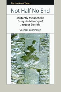Not Half No End: Militantly Melancholic Essays in Memory of Jacques Derrida