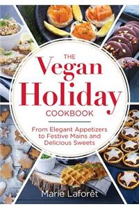 Vegan Holiday Cookbook: From Elegant Appetizers to Festive Mains and Delicious Sweets