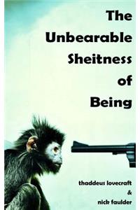 Unbearable Sheitness of Being