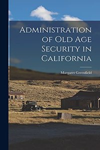 Administration of Old Age Security in California