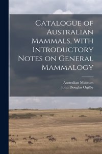 Catalogue of Australian Mammals, With Introductory Notes on General Mammalogy