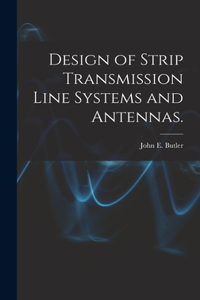 Design of Strip Transmission Line Systems and Antennas.