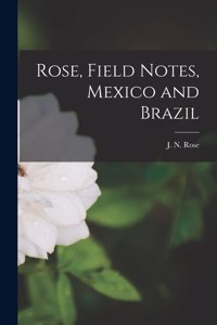 Rose, Field Notes, Mexico and Brazil