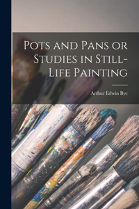 Pots and Pans or Studies in Still-Life Painting